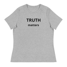 Load image into Gallery viewer, Truth Matters Women's Relaxed T-Shirt