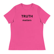 Load image into Gallery viewer, Truth Matters Women's Relaxed T-Shirt