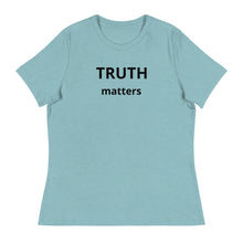 Load image into Gallery viewer, Truth Matters Women's Relaxed T-Shirt